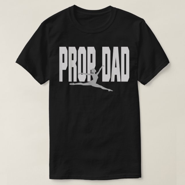 Prop Dad  I Prop It, She Rocks It  Dance Dad  T-Shirt (Design Front)
