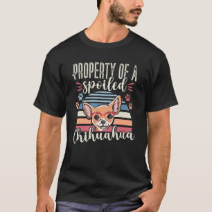 Property of a Spoiled Chihuahua Mom Puppy Owner Lo T-Shirt