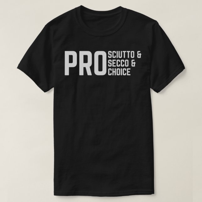 ProSciutto & ProSecco & ProChoice T-Shirt (Design Front)