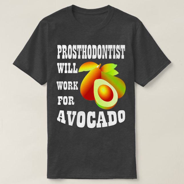 Prosthodontist Will Work for Avocado T-Shirt (Design Front)