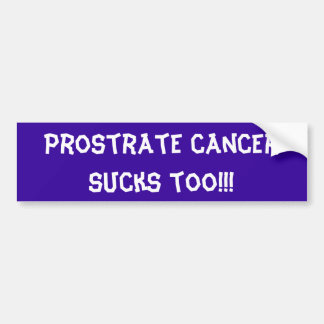 Prostrate cancer sucks too!! bumper sticker