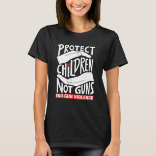 Protect Children Not Gun End Gun Violence Anti Gun T-Shirt