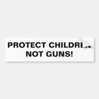 PROTECT CHILDREN NOT GUNS! Pro Gun Control Bumper