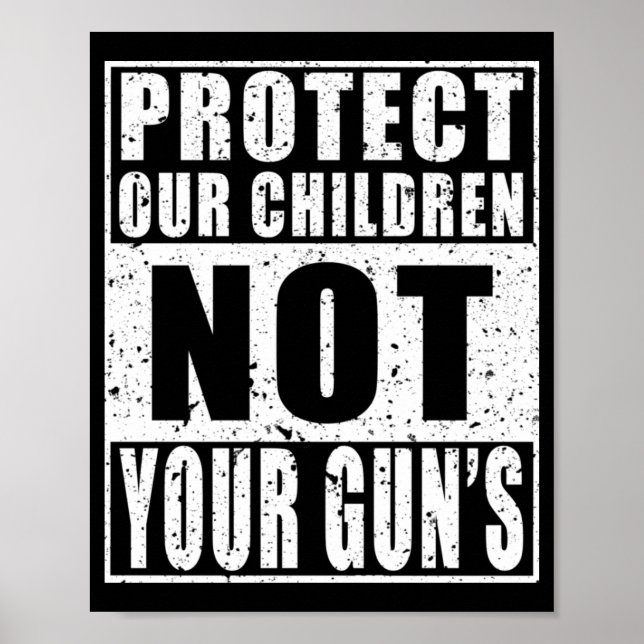 Protect Our Children NOT Your Guns Poster (Front)