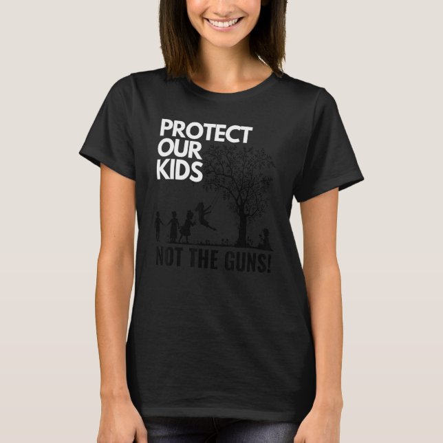 Protect Our Kids Not The Guns Pro Gun Control T-Shirt (Front)