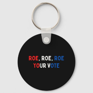 Protect Roe  Roe Roe Roe Your Vote  Pro Roe  Pro C Keychain