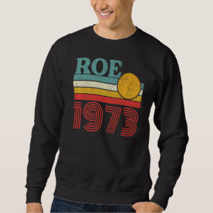 Protect Roe V Wade 1973 Pro Choice Abortion Rights Sweatshirt