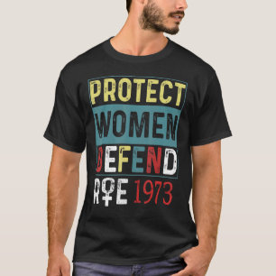 Protect Women Defend Roe 1973 Women's Rights Pro C T-Shirt