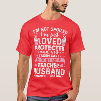 Protected And Well Taken Care By My Teacher Husban T-Shirt