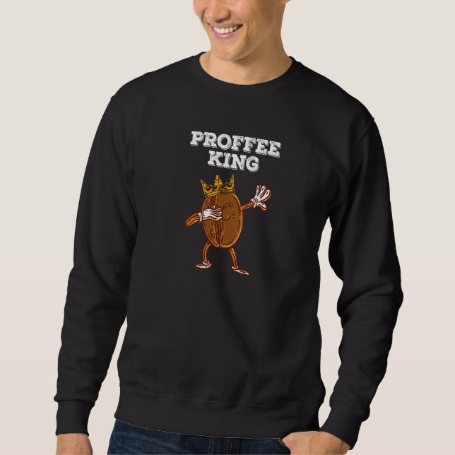 Protein Coffee Proffee King for Coffee Sweatshirt (Front)