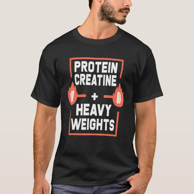 Protein Creatine And Heavy Weights  Fitness And Gy T-Shirt (Front)