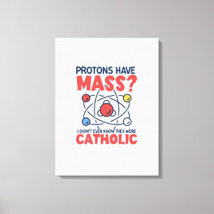 Protons Have Mass I Didn't Even Know They Were Canvas Print