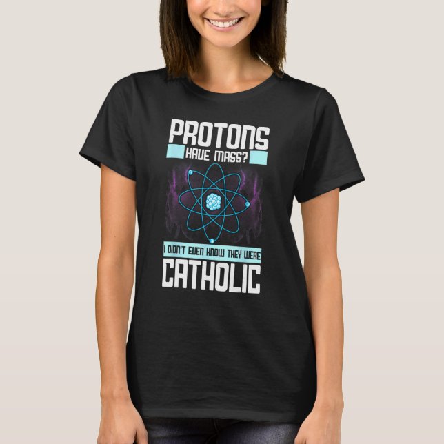 Protons Have Mass I Didn't Even Know They Were Cat T-Shirt (Front)
