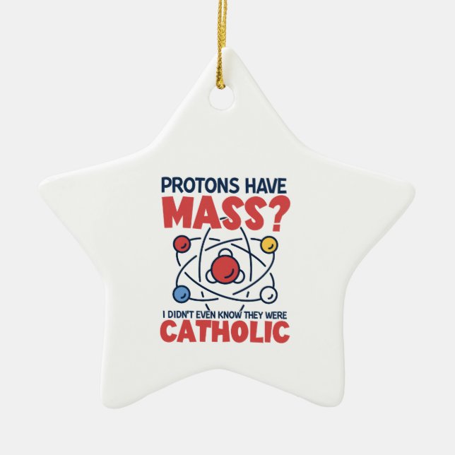 Protons Have Mass I Didn't Even Know They Were Ceramic Ornament (Front)