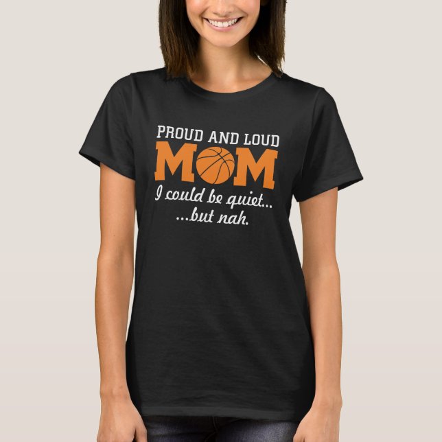 Proud and Loud Basketball Mom Funny Sports T-shirt (Front)