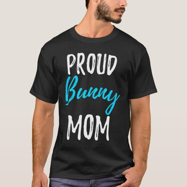Proud Bunny Mom Funny Bunny Rabbit Gift Idea T-Shirt (Front)