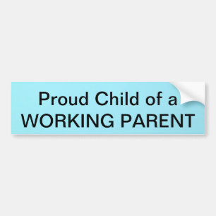 Proud Child of a WORKING PARENT Bumper Sticker