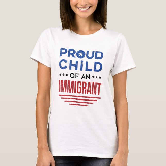 Proud Child of an Immigrant T-Shirt (Front)