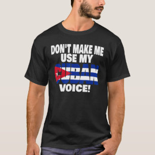 Proud Cuban Don't Make Me Use My Cuban Voice T-Shirt