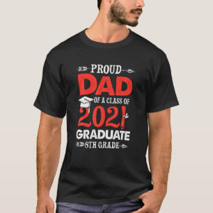 Proud Dad Of A 2021 Graduate 8Th Grade Graduation T-Shirt