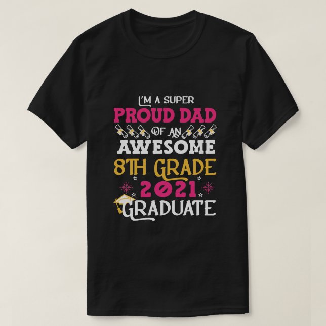 Proud Dad Of a 8th Grade Graduate 2021 Gift T-Shirt (Design Front)