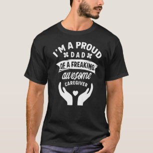 Proud Dad Of A Freaking Awesome Caregiver Caregivi T-Shirt