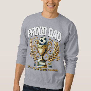Proud Dad of a Future Soccer Champion  Sweatshirt
