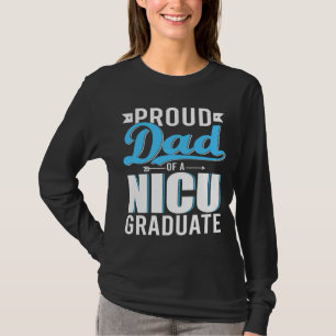 Proud Dad Of A NICU Graduate Happy Father's Day Gr T-Shirt