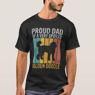 Proud Dad of a very spoiled Golden Doodle Dad  T-Shirt