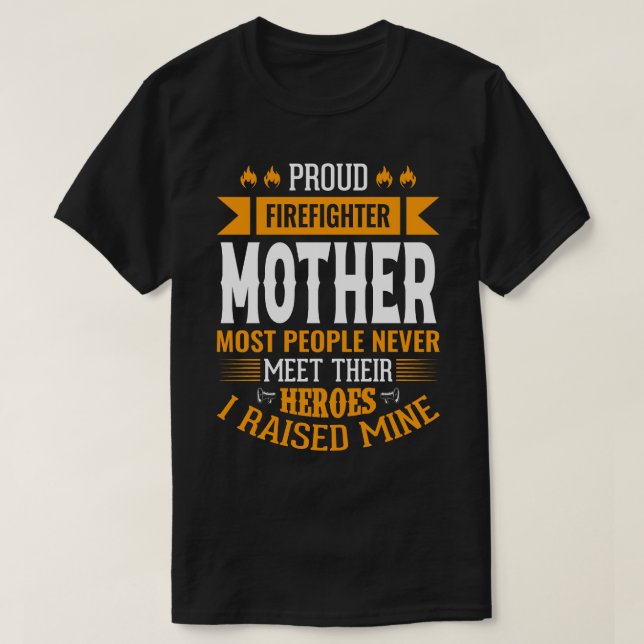 Proud Firefighter MOTHER Most People Never Meet Th T-Shirt (Design Front)