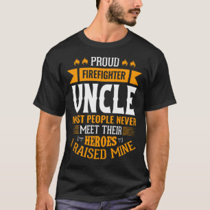 Proud Firefighter UNCLE Most People Never Meet The T-Shirt