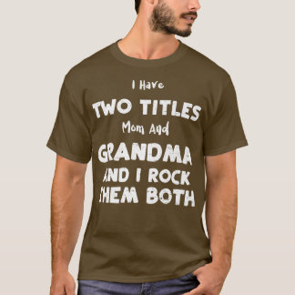 Proud Grandma I Have Two Titles Mom And Grandma  T-Shirt