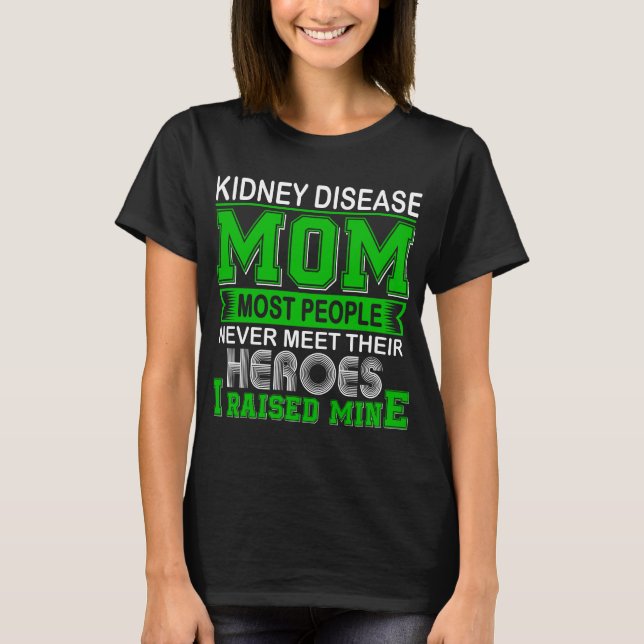 Proud Kidney Disease Mom I Raised Mine T-Shirt (Front)