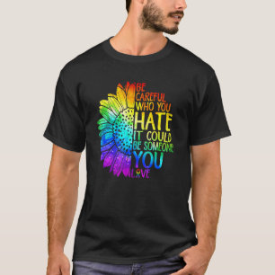 Proud Lgbt Be Careful Who You Hate It Lesbian Gay T-Shirt