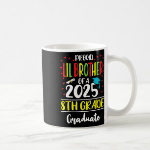 Proud Lil Brother Of A Cl Of 2025 8th Grade Gradua Coffee Mug