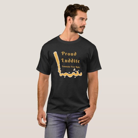 Proud Luddites Use Fountain Pens T-Shirt