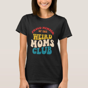 Proud Member Of The Weird Moms Club T-Shirt