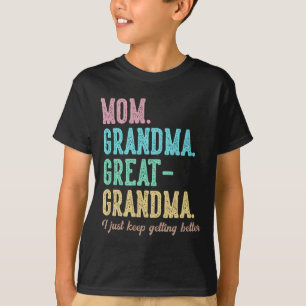 Proud Mom Grandma Great Grandma I Just Keep Gettin T-Shirt