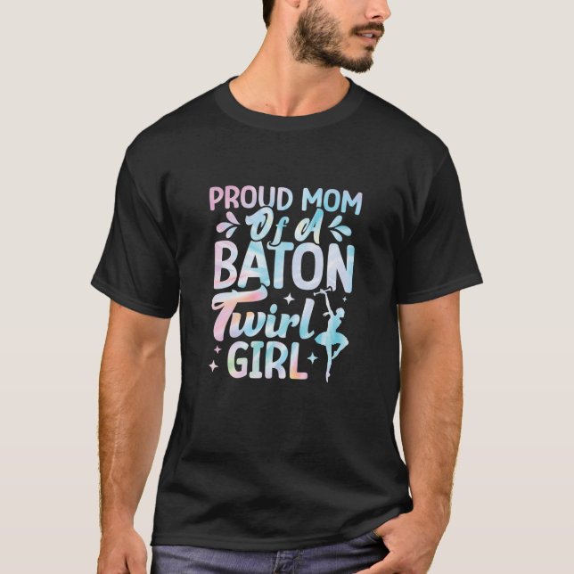 Proud Mom Of A Baton Twirl Girl Twirlers Majorette T-Shirt (Front)
