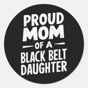 Proud Mom Of A Black Belt Daughter 12 Classic Round Sticker