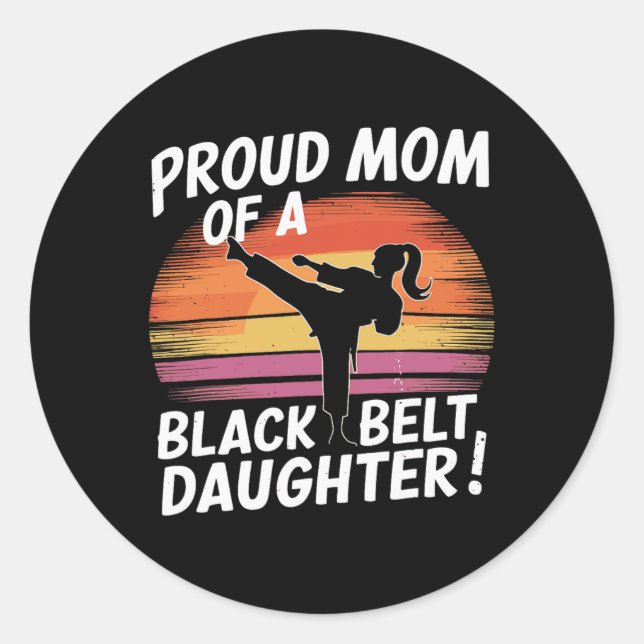 Proud Mom Of A Black Belt Daughter 13  Classic Round Sticker (Front)