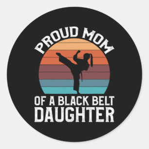 Proud Mom Of A Black Belt Daughter 15 Classic Round Sticker