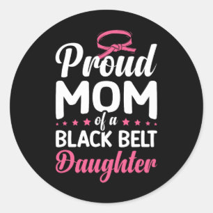 Proud Mom Of A Black Belt Daughter 16 Classic Round Sticker