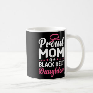 Proud Mom Of A Black Belt Daughter 16 Coffee Mug