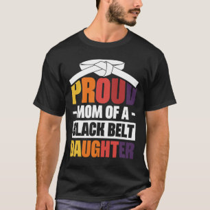 Proud Mom Of A Black Belt Daughter 18 T-Shirt