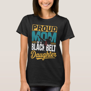 Proud Mom Of A Black Belt Daughter 1 T-Shirt