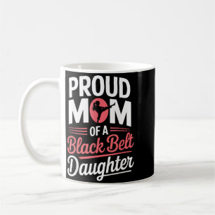 Proud Mom Of A Black Belt Daughter Coffee Mug