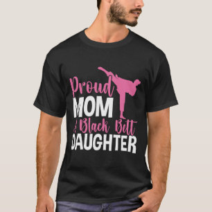 Proud Mom Of A Black Belt Daughter T-Shirt