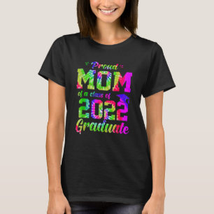 Proud Mom Of A Class Of 2022 Graduate Tie Dye T-Shirt