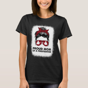 Proud Mom of a Firefighter Bleached Messy Bun Us F T-Shirt
